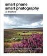 Smart Phone Smart Photography - Jo (Jane Turnbull Literary Agency) Bradford - 9781782495628