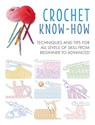 Crochet Know-How: Techniques and Tips for All Levels of Skill from Beginner to Advanced - Cico Books - 9781782498292