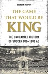 The GAME THAT WOULD BE KING - Brendan Murphy - 9781782552857