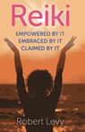 Reiki: Empowered By It, Embraced By It, Claimed By It - Robert Levy - 9781782790655