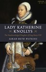 Lady Katherine Knollys: The Unacknowledged Daughter of King Henry VIII - Sarah–beth Watkins - 9781782795858