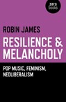 Resilience & Melancholy - pop music, feminism, neoliberalism - JAMES,  Robin - 9781782795988