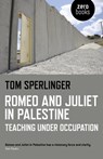 Romeo and Juliet in Palestine – Teaching Under Occupation - Tom Sperlinger - 9781782796374