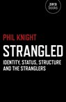 Strangled – Identity, Status, Structure and The Stranglers - Phil Knight - 9781782797975