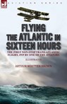 Flying the Atlantic in Sixteen Hours - Arthur Whitten Brown - 9781782829355