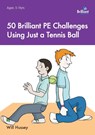 50 Brilliant PE Challenges with just a Tennis Ball - Will Hussey - 9781783171392