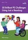 50 Brilliant PE Challenges with just a Beanbag - Will Hussey - 9781783171408