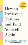 How to Overcome Trauma and Find Yourself Again - Dr Jessamy Hibberd - 9781783255542