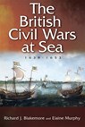 The British Civil Wars at Sea, 1638-1653 - Richard J. (Person) Blakemore ; Elaine Murphy - 9781783272297