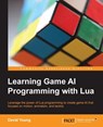 Learning Game AI Programming with Lua - David Young - 9781783281336