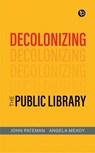 Decolonizing the Public Library - John Pateman ; Angela Meady - 9781783307692