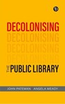 Decolonising the Public Library - John Pateman ; Angela Meady - 9781783307692