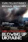 Blowing Up Ukraine: The Battle for Europe - Yuri Felshtinsky - 9781783342808