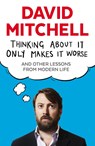 Thinking About It Only Makes It Worse - David Mitchell - 9781783350575