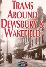 Trams Around Dewsbury & Wakefield - Norman Ellis - 9781783379064