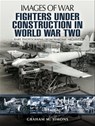 Fighters Under Construction in World War Two - Graham M. Simons - 9781783469543