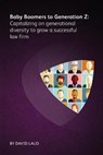 Baby Boomers to Generation Z: Capitalizing on generational diversity to grow a successful law firm - David Laud - 9781783583768