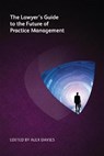 The Lawyer's Guide to the Future of Practice Management - Alex Davies - 9781783583805