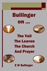 Bullinger on ... The Vail, The Leaven, The Church and Prayer - E. W. Bullinger - 9781783644971