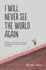 I Will Never See the World Again - Ahmet Altan - 9781783785155