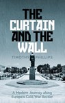 The Curtain and the Wall - Timothy Phillips - 9781783785766