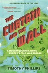 The Curtain and the Wall - Timothy Phillips - 9781783785780