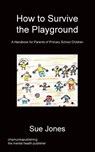 How To Survive The Playground - Mrs Sue Jones - 9781783821402