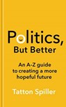 Politics, But Better - Tatton Spiller - 9781783968282