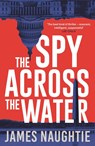 The Spy Across the Water - James Naughtie - 9781784080259