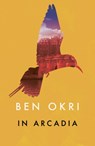 In Arcadia - Ben Okri - 9781784082574