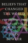 Beliefs that Changed the World - John Bowker - 9781784292133