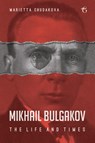 Mikhail Bulgakov: The Life and Times - Marietta Chudakova - 9781784379803