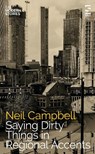 Saying Dirty Things in Regional Accents - Neil Campbell - 9781784633332