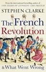 The French Revolution and What Went Wrong - Stephen Clarke - 9781784754365