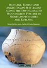 Iron Age, Roman and Anglo-Saxon Settlement along the Empingham to Hannington Pipeline in Northamptonshire and Rutland - Simon Carlyle ; Jason Clarke ; Andy Chapman - 9781784915346