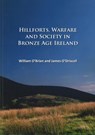 Hillforts, Warfare and Society in Bronze Age Ireland - William O'Brien ; James O’Driscoll - 9781784916558