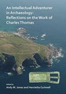 An Intellectual Adventurer in Archaeology: Reflections on the work of Charles Thomas - Andy M. (Project Manager Jones - 9781784918613