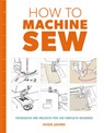 How to Machine Sew: Techniques and Projects for the Complete Beginner - Susie Johns - 9781784942984