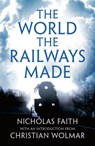 The World the Railways Made - Nicholas Faith - 9781784977351
