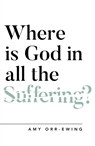 WHERE IS GOD IN ALL THE SUFFER - Amy Orr-Ewing - 9781784982768
