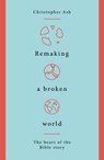 Remaking a Broken World - Christopher Ash - 9781784983765