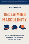 Reclaiming Masculinity: Seven Biblical Principles for Being the Man God Wants You to Be - Matt Fuller - 9781784988647