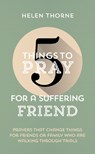 5 Things to Pray for a Suffering Friend: Prayers That Change Things for Friends or Family Who Are Walking Through Trials - Helen Thorne - 9781784989873