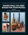Making Small Gas-Fired Boilers for Steam Models - Alex Weiss ; Kevin Walton - 9781785008764