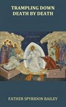 Trampling Down Death By Death - Father Spyridon Bailey - 9781785104336