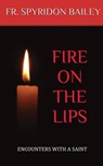 Fire On The Lips - Father Spyridon Bailey - 9781785107399