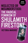 Neglected or Misunderstood: The Radical Feminism of Shulamith Firestone - Victoria Margree - 9781785355394