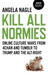 Kill All Normies – Online culture wars from 4chan and Tumblr to Trump and the alt–right - Angela Nagle - 9781785355431