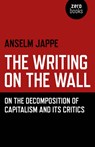 Writing on the Wall, The – On the Decomposition of Capitalism and Its Critics - Anselm Jappe ; Alastair Hemmens - 9781785355813