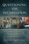 Questioning the Incarnation - Peter Shepherd - 9781785356346